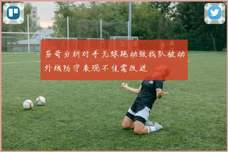 芬奇分析对手无球跑动致我队被动外线防守表现不佳需改进