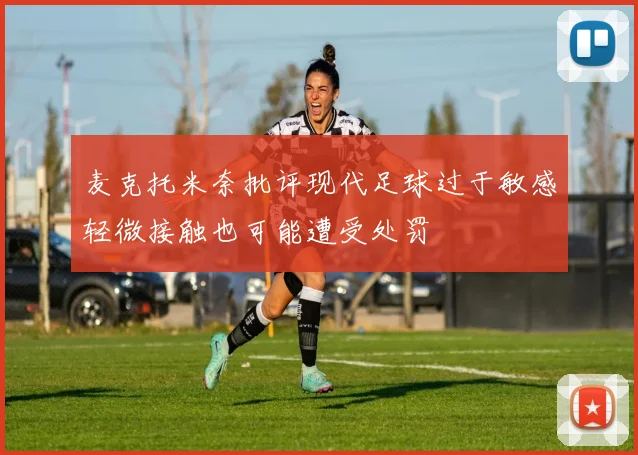 麦克托米奈批评现代足球过于敏感轻微接触也可能遭受处罚