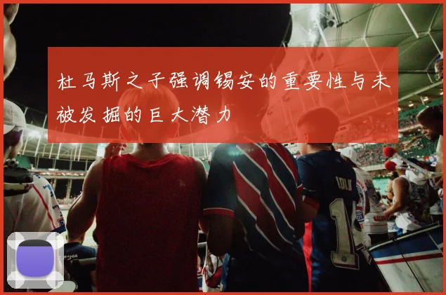 杜马斯之子强调锡安的重要性与未被发掘的巨大潜力